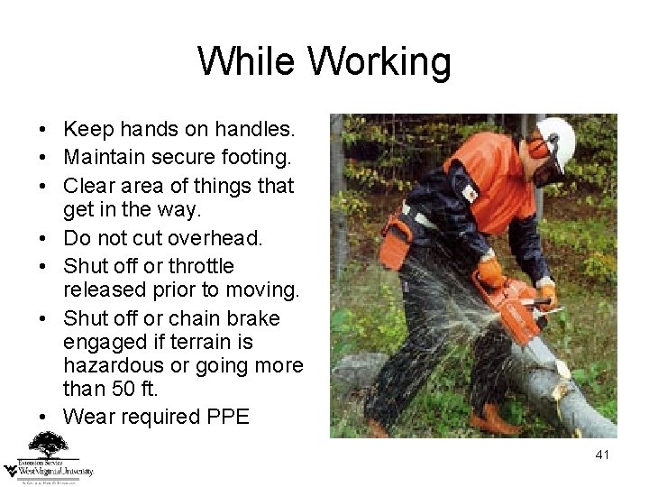 While Working • Keep hands on handles. • Maintain secure footing. • Clear area