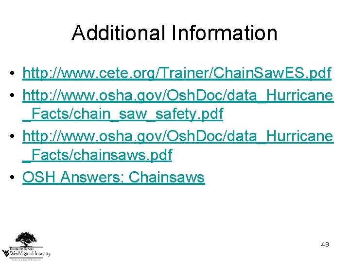 Additional Information • http: //www. cete. org/Trainer/Chain. Saw. ES. pdf • http: //www. osha. Additional Information • http: //www. cete. org/Trainer/Chain. Saw. ES. pdf • http: //www. osha.
