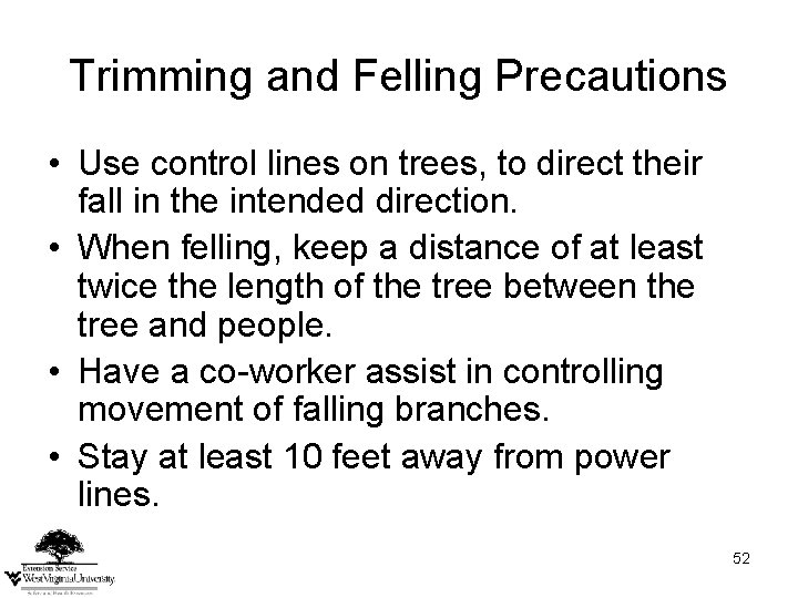 Trimming and Felling Precautions • Use control lines on trees, to direct their fall