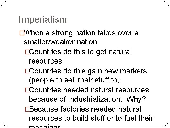 Imperialism �When a strong nation takes over a smaller/weaker nation �Countries do this to