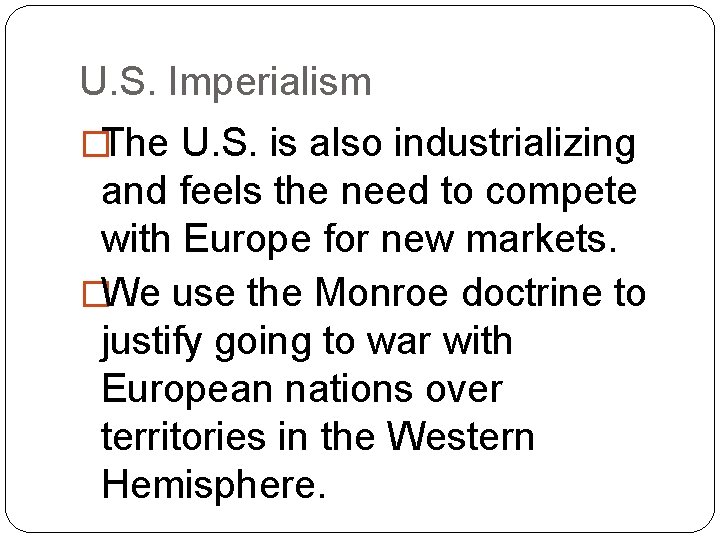 U. S. Imperialism �The U. S. is also industrializing and feels the need to