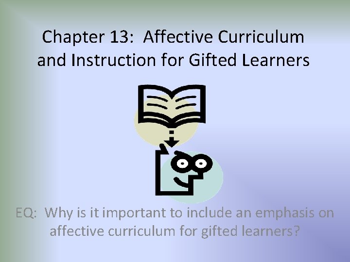 Chapter 13: Affective Curriculum and Instruction for Gifted Learners EQ: Why is it important