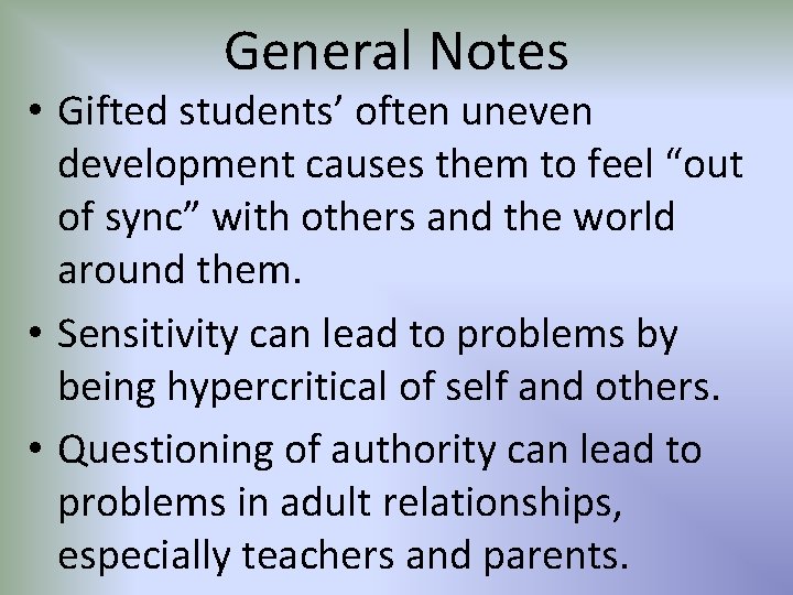 General Notes • Gifted students’ often uneven development causes them to feel “out of