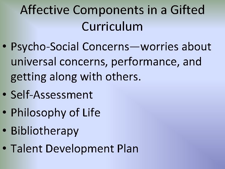 Affective Components in a Gifted Curriculum • Psycho-Social Concerns—worries about universal concerns, performance, and