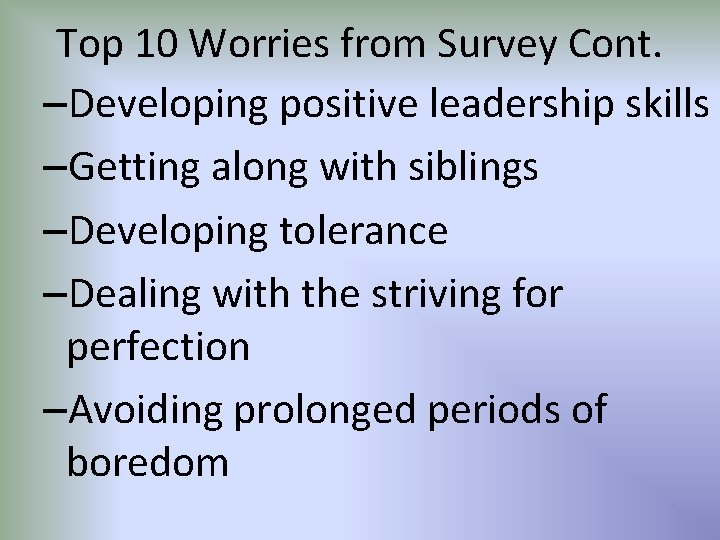 Top 10 Worries from Survey Cont. –Developing positive leadership skills –Getting along with siblings