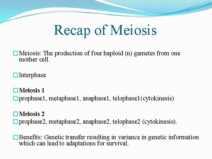 Recap of Meiosis �Meiosis: The production of four haploid (n) gametes from one mother