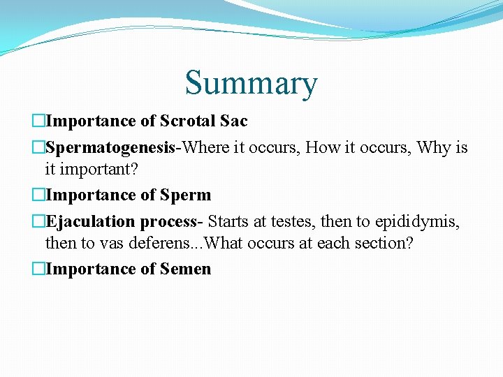 Summary �Importance of Scrotal Sac �Spermatogenesis-Where it occurs, How it occurs, Why is it