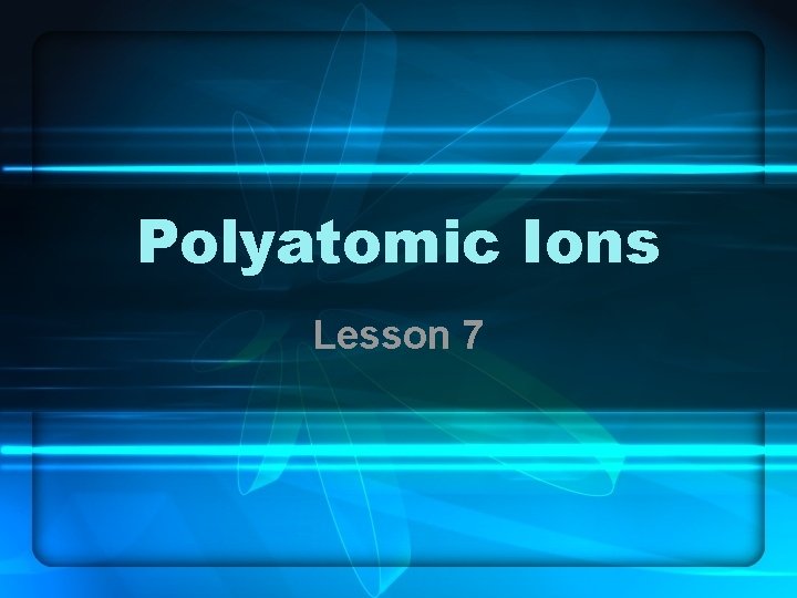 Polyatomic Ions Lesson 7 