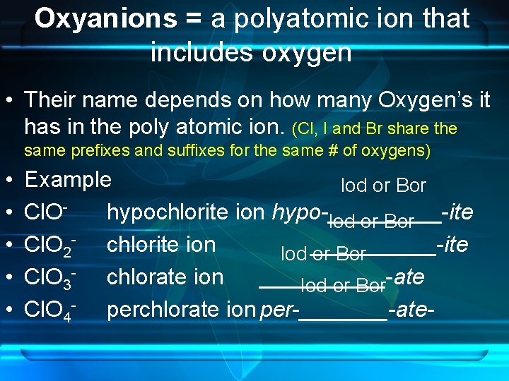 Oxyanions = a polyatomic ion that includes oxygen • Their name depends on how