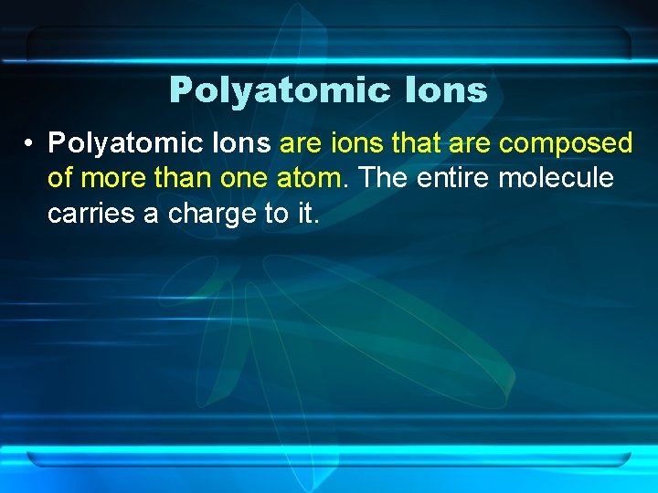 Polyatomic Ions • Polyatomic Ions are ions that are composed of more than one