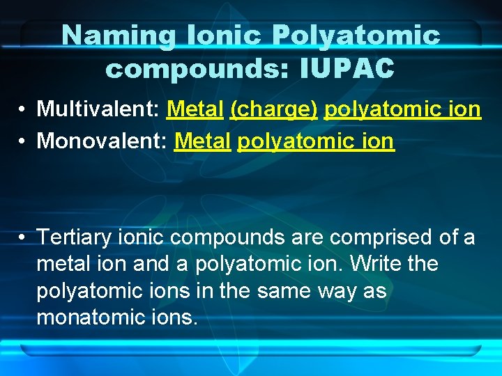 Naming Ionic Polyatomic compounds: IUPAC • Multivalent: Metal (charge) polyatomic ion • Monovalent: Metal