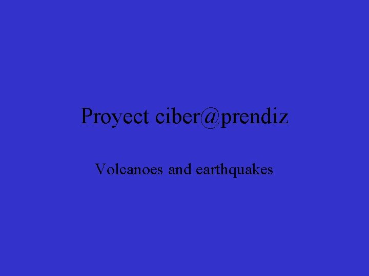 Proyect ciber@prendiz Volcanoes and earthquakes 