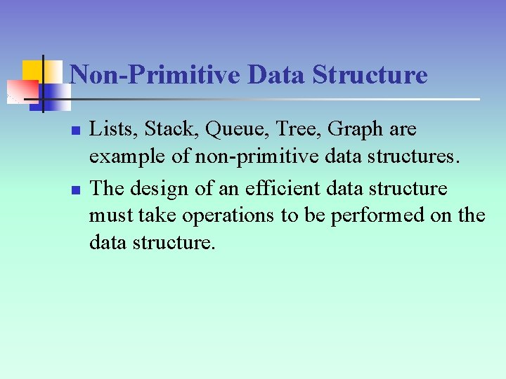 Non-Primitive Data Structure n n Lists, Stack, Queue, Tree, Graph are example of non-primitive