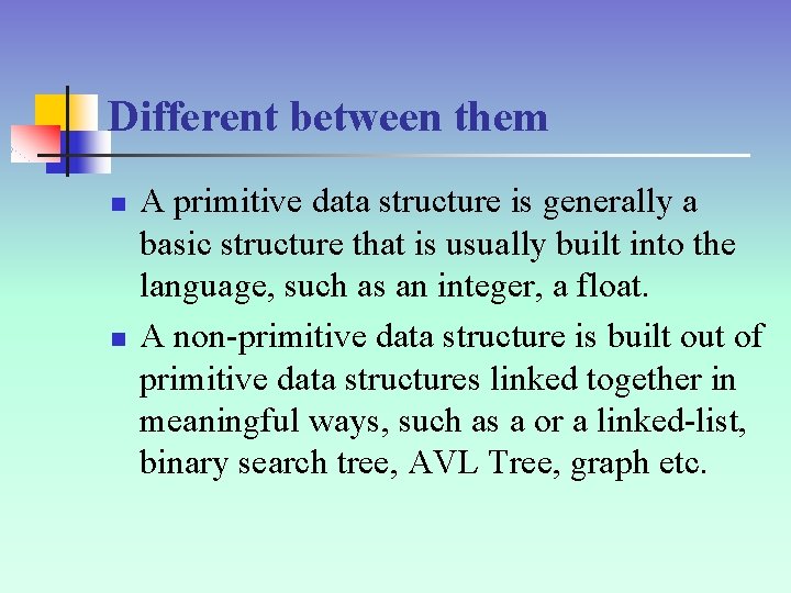 Different between them n n A primitive data structure is generally a basic structure