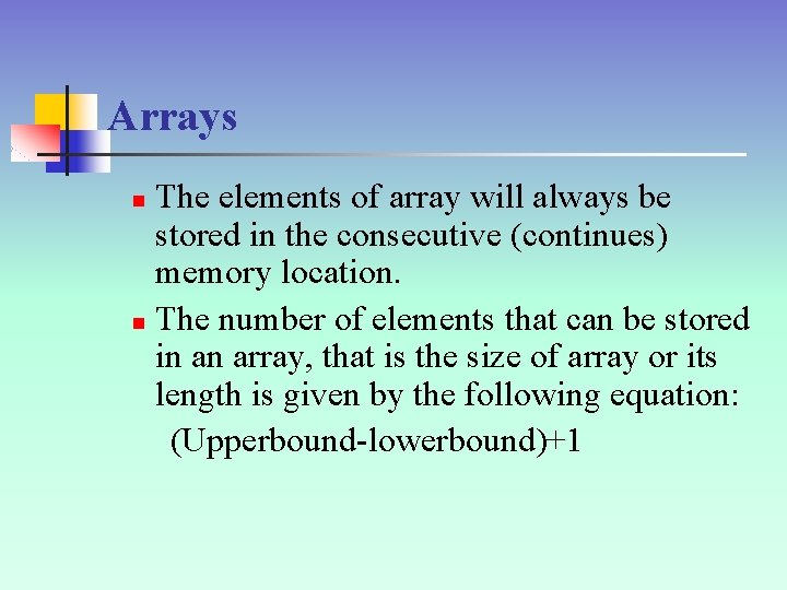 Arrays The elements of array will always be stored in the consecutive (continues) memory