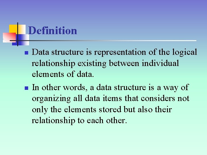 Definition n n Data structure is representation of the logical relationship existing between individual