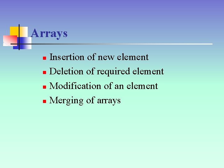 Arrays Insertion of new element n Deletion of required element n Modification of an