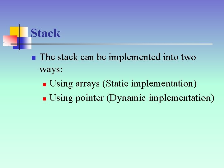 Stack n The stack can be implemented into two ways: n Using arrays (Static