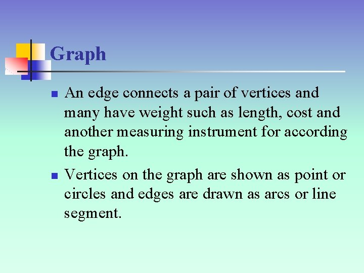 Graph n n An edge connects a pair of vertices and many have weight