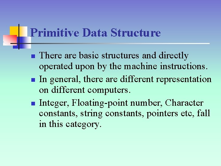 Primitive Data Structure n n n There are basic structures and directly operated upon