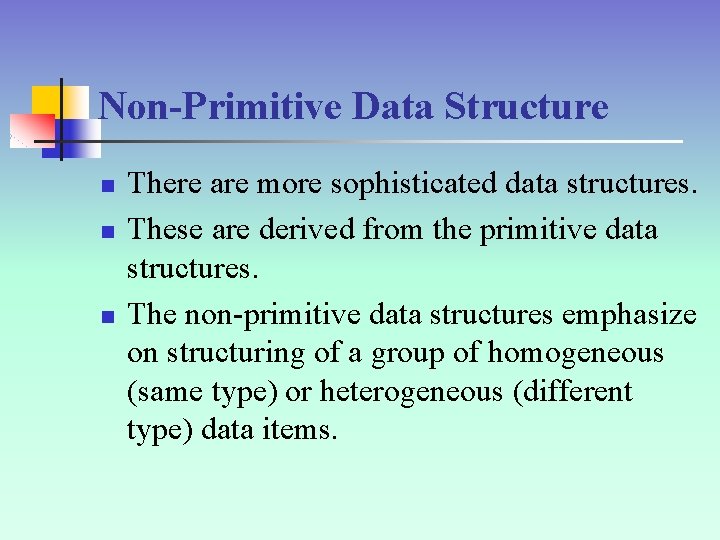 Non-Primitive Data Structure n n n There are more sophisticated data structures. These are