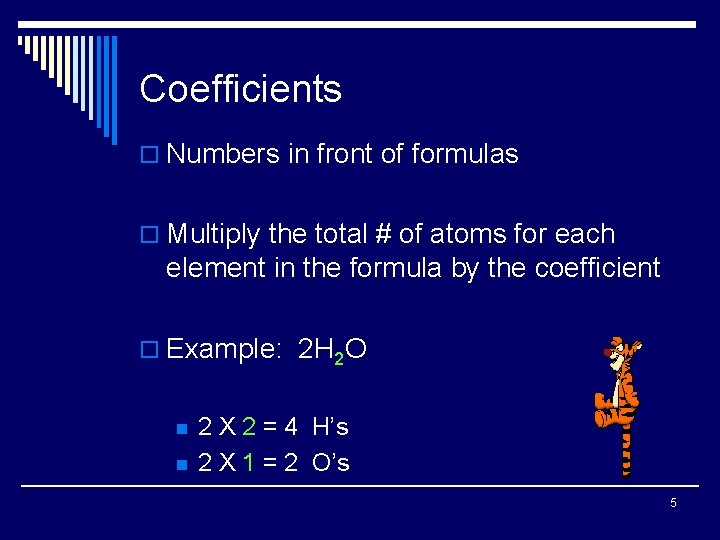 Coefficients o Numbers in front of formulas o Multiply the total # of atoms