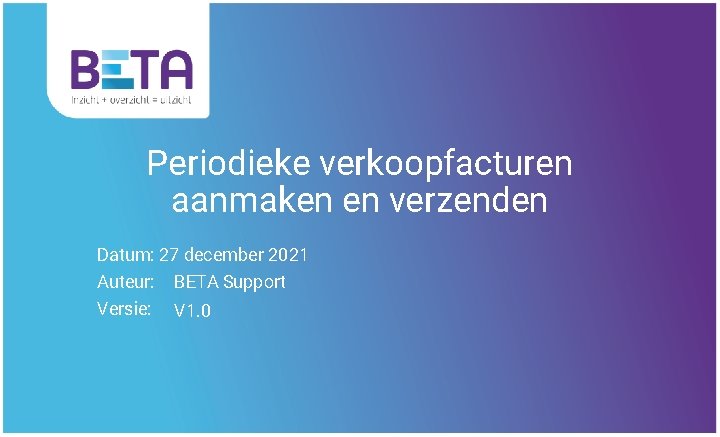 Periodieke verkoopfacturen aanmaken en verzenden Datum: 27 december 2021 Auteur: BETA Support Versie: V
