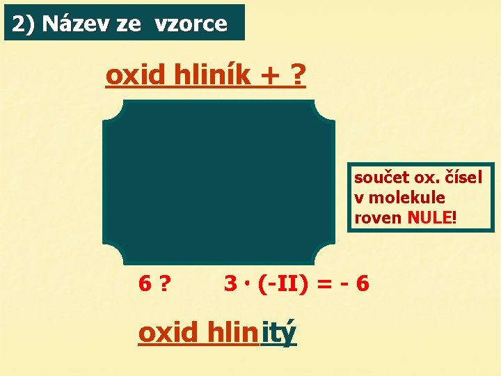 2) Název ze vzorce oxid hliník + ? součet ox. čísel v molekule roven