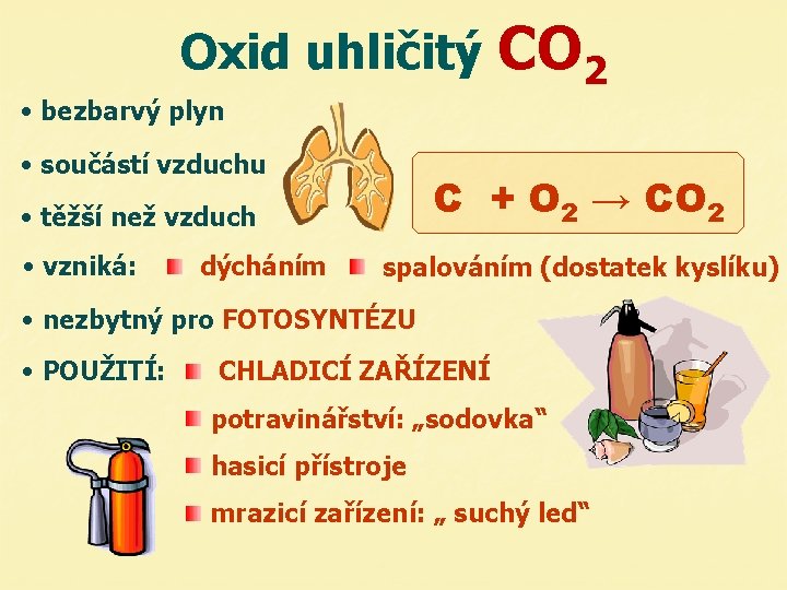 Oxid uhličitý CO 2 • bezbarvý plyn • součástí vzduchu C + O 2