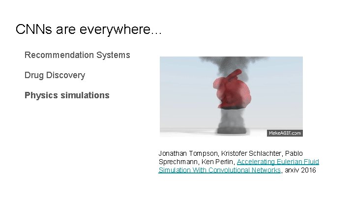 CNNs are everywhere. . . Recommendation Systems Drug Discovery Physics simulations Jonathan Tompson, Kristofer