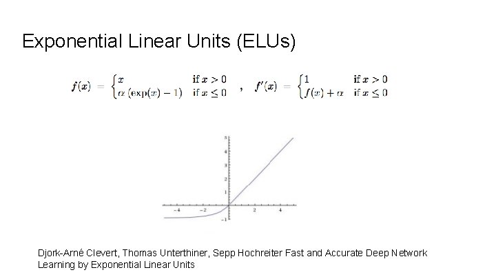 Exponential Linear Units (ELUs) Djork-Arné Clevert, Thomas Unterthiner, Sepp Hochreiter Fast and Accurate Deep