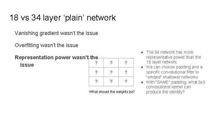 18 vs 34 layer ‘plain’ network Vanishing gradient wasn’t the issue Overfitting wasn’t the