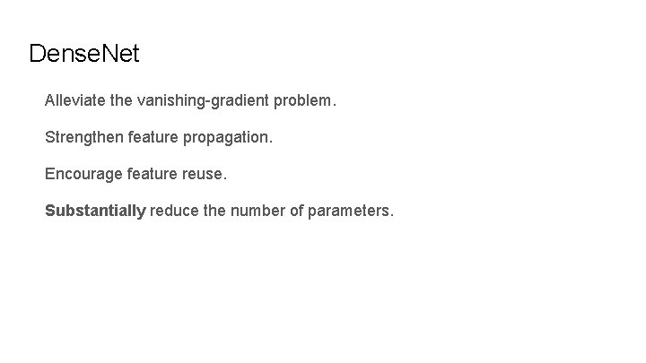 Dense. Net Alleviate the vanishing-gradient problem. Strengthen feature propagation. Encourage feature reuse. Substantially reduce