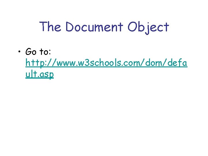 The Document Object • Go to: http: //www. w 3 schools. com/defa ult. asp