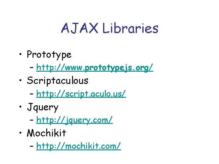 AJAX Libraries • Prototype – http: //www. prototypejs. org/ • Scriptaculous – http: //script.