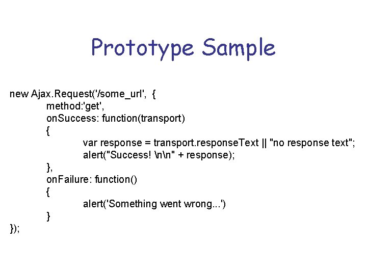 Prototype Sample new Ajax. Request('/some_url', { method: 'get', on. Success: function(transport) { var response