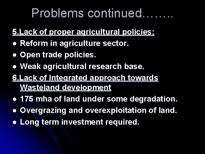 Problems continued……. . 5. Lack of proper agricultural policies: l Reform in agriculture sector.