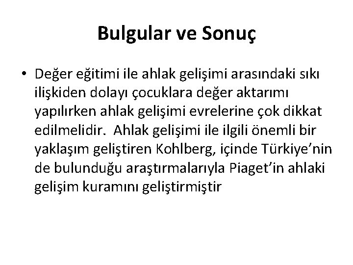 Bulgular ve Sonuç • Değer eğitimi ile ahlak gelişimi arasındaki sıkı ilişkiden dolayı çocuklara