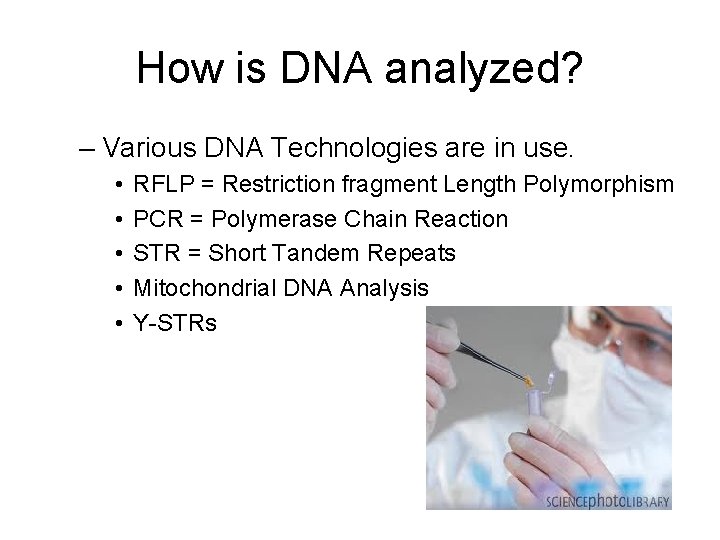 How is DNA analyzed? – Various DNA Technologies are in use. • • •