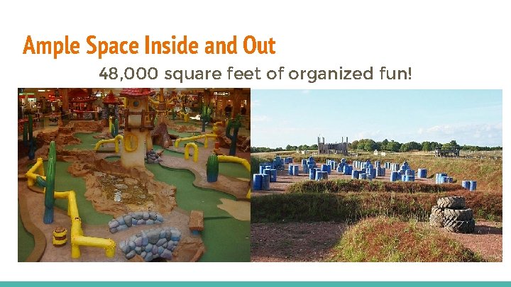 Ample Space Inside and Out 48, 000 square feet of organized fun! 