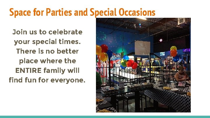 Space for Parties and Special Occasions Join us to celebrate your special times. There