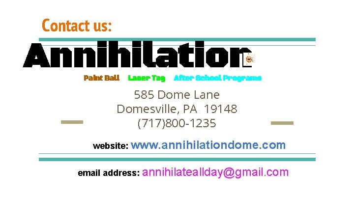 Contact us: Annihilation Paint Ball Laser Tag After School Programs 585 Dome Lane Domesville,