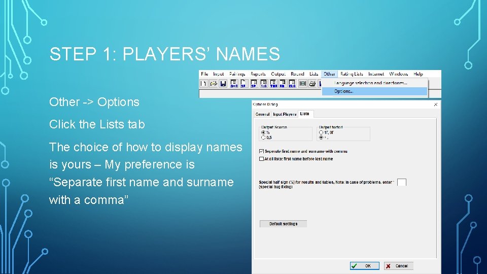 STEP 1: PLAYERS’ NAMES Other -> Options Click the Lists tab The choice of