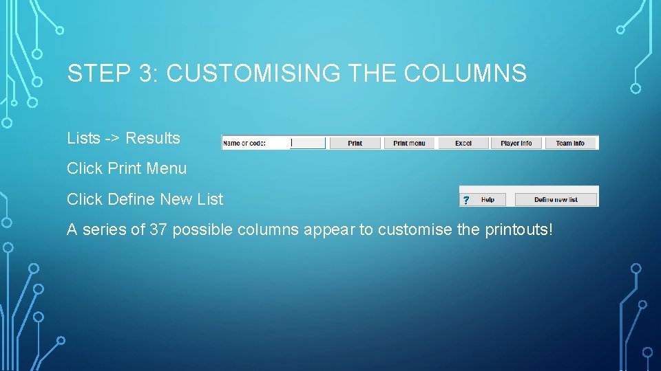 STEP 3: CUSTOMISING THE COLUMNS Lists -> Results Click Print Menu Click Define New