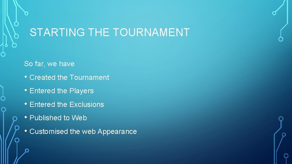STARTING THE TOURNAMENT So far, we have • Created the Tournament • Entered the