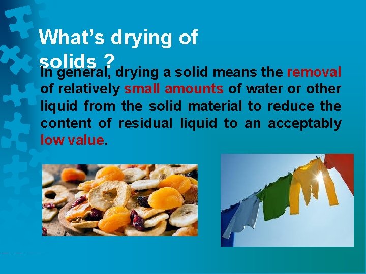 What’s drying of solids ? In general, drying a solid means the removal of