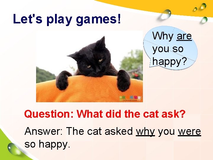 Let's play games! Why are you so happy? Question: What did the cat ask?