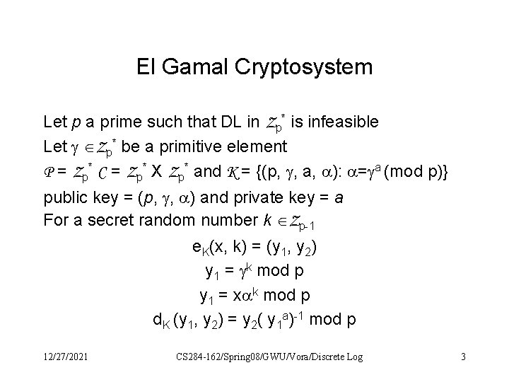 El Gamal Cryptosystem Let p a prime such that DL in Zp* is infeasible