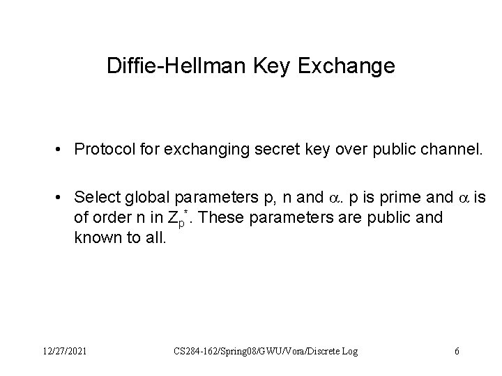 Diffie-Hellman Key Exchange • Protocol for exchanging secret key over public channel. • Select