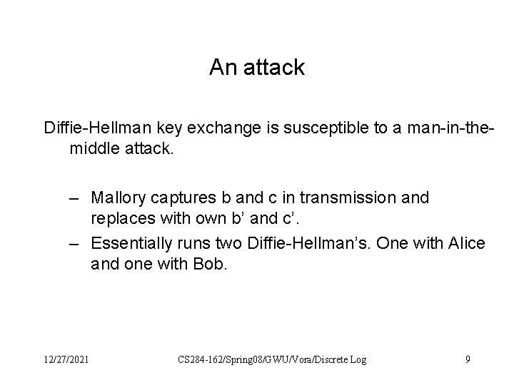 An attack Diffie-Hellman key exchange is susceptible to a man-in-themiddle attack. – Mallory captures